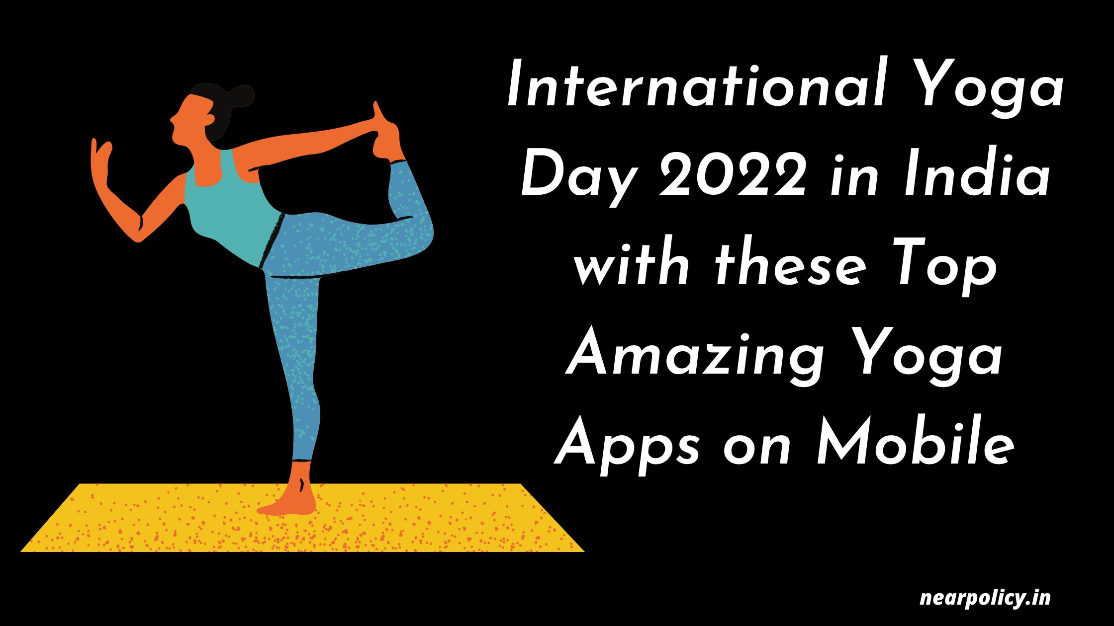 international yoga day 2022 ,international yoga day 2022 news , international yoga day 2022 asan practise , international yoga day live , nearpolicy.in